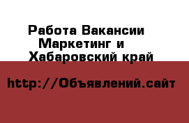 Работа Вакансии - Маркетинг и PR. Хабаровский край